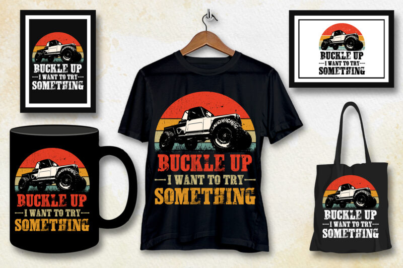 Buckle Up I Want To Try Something Offroad Car T-Shirt Design
