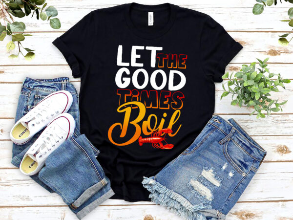 Cajun crawfish boil party let the good times boil mardi gras nl t shirt vector file