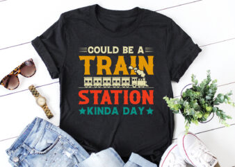 Could Be A Train Station Kinda Day T-Shirt Design