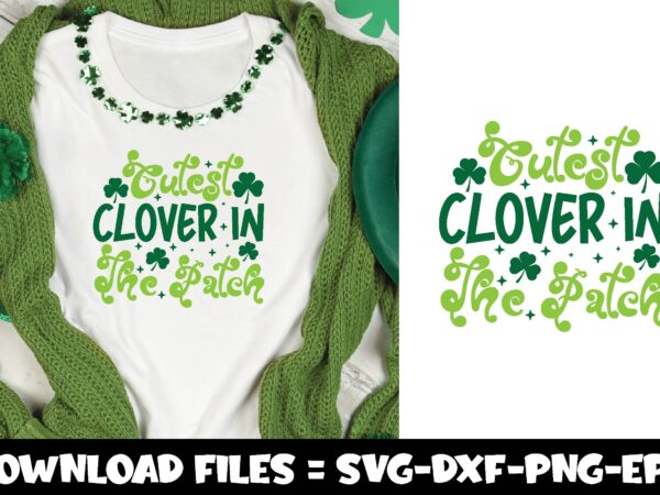 Cutest clover in the patch,st.patrick’s day svg t shirt vector file