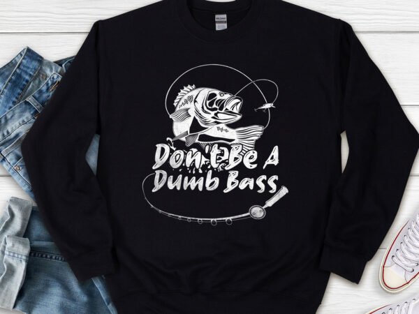 Dont be a dumb bass fish papa funny fishing dad reel nl t shirt vector illustration