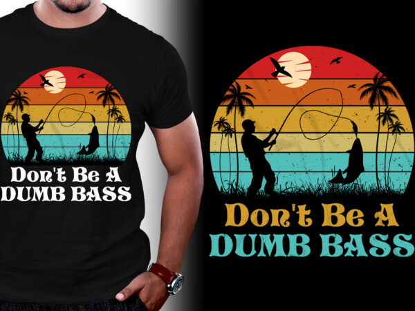 Don’t be a dumb bass fishing t-shirt design