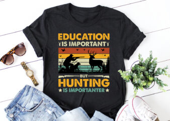 Education Is Important But Hunting Is Importanter T-Shirt Design