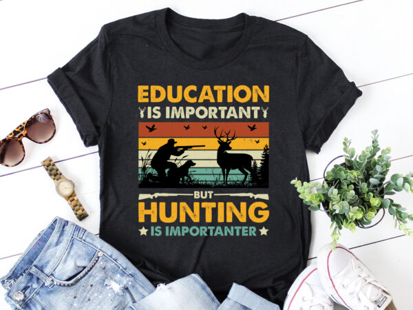 Education is important but hunting is importanter t-shirt design
