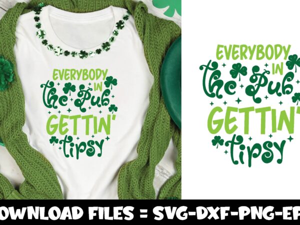 Everybody in the pub gettin’ tipsy,st.patrick’s day svg vector clipart
