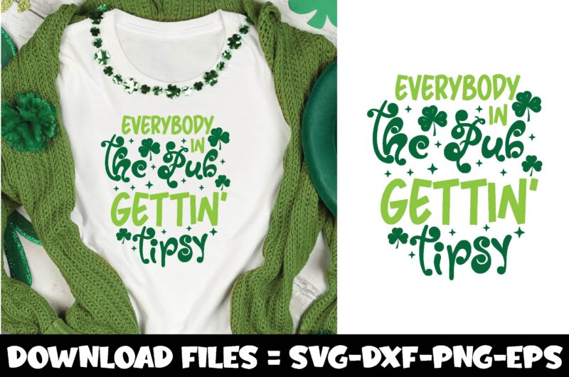 Everybody in the Pub gettin’ Tipsy,st.patrick’s day svg