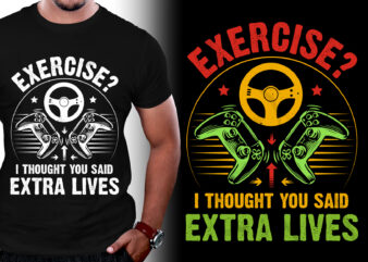 Exercise? I thought you said extra lives Video Game T-Shirt Design