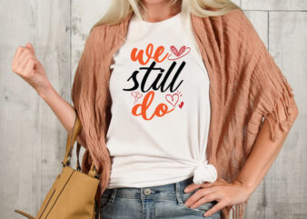We Still Do T-shirt Design,Valentine T-Shirt Design Bundle , Valentine Sublimation Bundle ,Valentine’s Day SVG Bundle , Valentine T-Shirt Design Bundle , Valentine’s Day SVG Bundle Quotes, be mine svg,