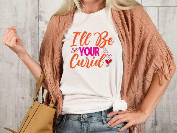 I’ll be your curid t-shirt design,valentine t-shirt design bundle , valentine sublimation bundle ,valentine’s day svg bundle , valentine t-shirt design bundle , valentine’s day svg bundle quotes, be mine