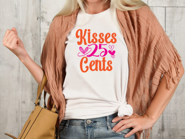 Kisses 25 cents t-shirt design,valentine t-shirt design bundle , valentine sublimation bundle ,valentine’s day svg bundle , valentine t-shirt design bundle , valentine’s day svg bundle quotes, be mine svg,