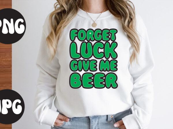 Forget luck give me beer svg design, forget luck give me beer , st patrick’s day bundle,st patrick’s day svg bundle,feelin lucky png, lucky png, lucky vibes, retro smiley face,
