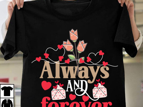 Always and forever t-shirt design, always and forever svg cut file, valentine t-shirt design bundle , valentine sublimation bundle ,valentine’s day svg bundle , valentine t-shirt design bundle , valentine’s