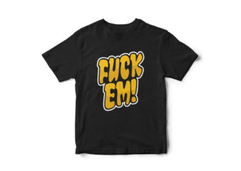 Fuck EM, typography T-shirt design
