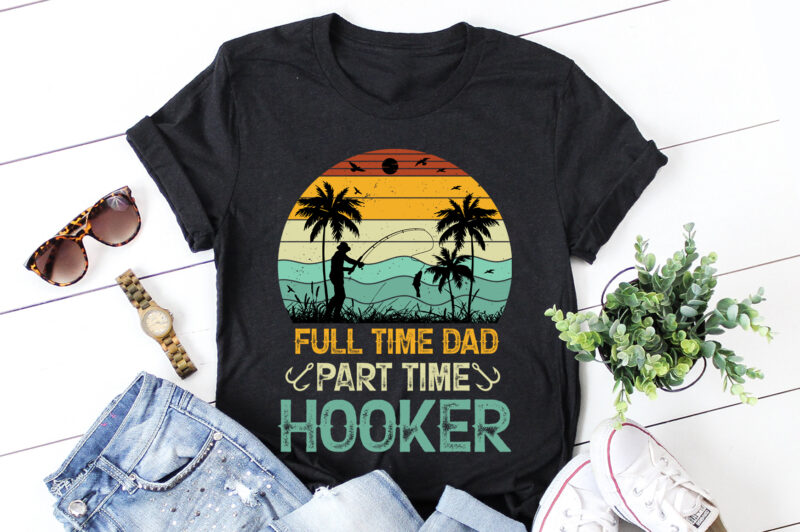 Full Time Dad Part Time Hooker T-Shirt Design