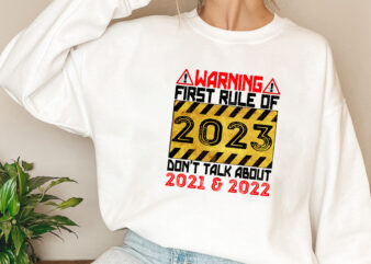Funny Warning First Rule of 2023 Don_t Talk About 2021 _ 2022 NL t shirt graphic design