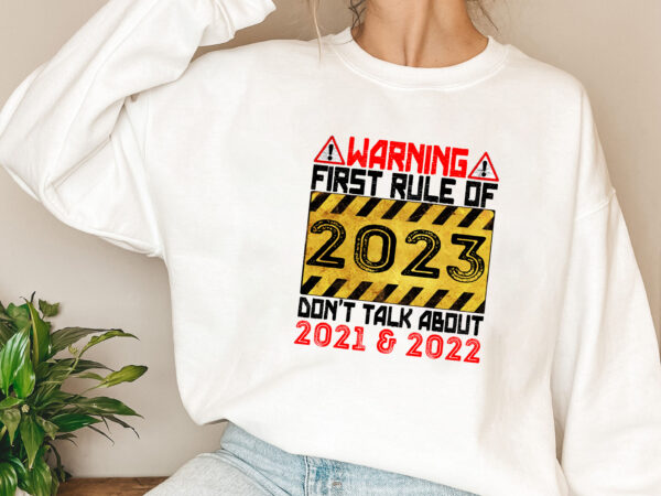 Funny warning first rule of 2023 don_t talk about 2021 _ 2022 nl t shirt graphic design