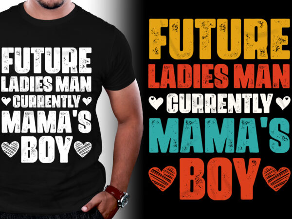 Future ladies man currently mama’s boy t-shirt design