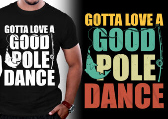 Gotta Love a Good Pole Dance Fishing T-Shirt Design
