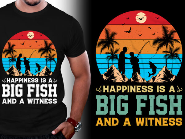 Happiness is a big fish and a witness fishing t-shirt design