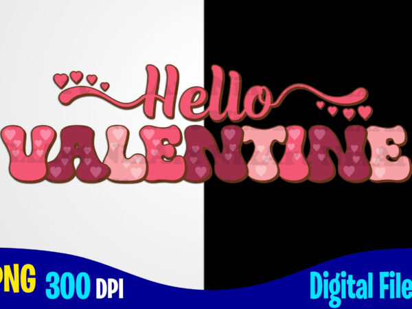 Hello valentine, love, valentine’s day png, valentines day sublimation t shirt design