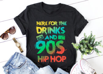 Here for the drinks and 90s Hip Hop T-Shirt Design,Hip Hop Music,Hip Hop Music T-Shirt Design,Hip Hop Music Lover,Hip Hop Music Lover T-Shirt Design