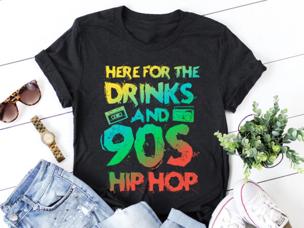Here for the drinks and 90s hip hop t-shirt design,hip hop music,hip hop music t-shirt design,hip hop music lover,hip hop music lover t-shirt design
