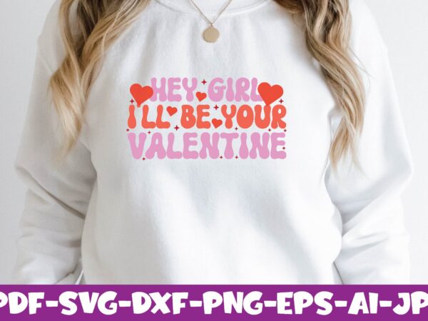 Hey girl i’ll be your valentine graphic t shirt