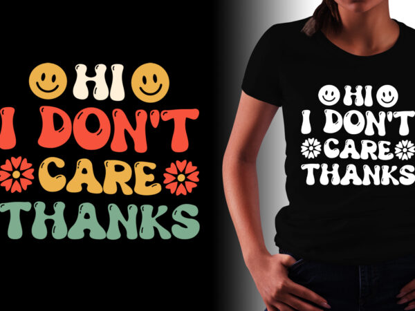 Hi i don’t care thanks t-shirt design