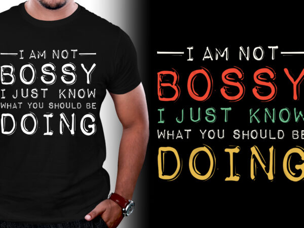 I Am Not Bossy I Just Know What You Should Be Doing t shirt design for sale