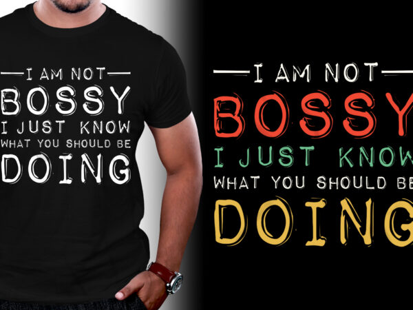 I am not bossy i just know what you should be doing t shirt design for sale