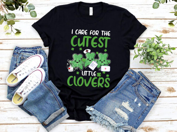 I care for cutest little clovers nurse st patrick_s day nursing nicu nl t shirt design for sale