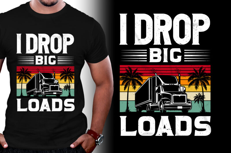I Drop Big Loads trucker T-Shirt Design