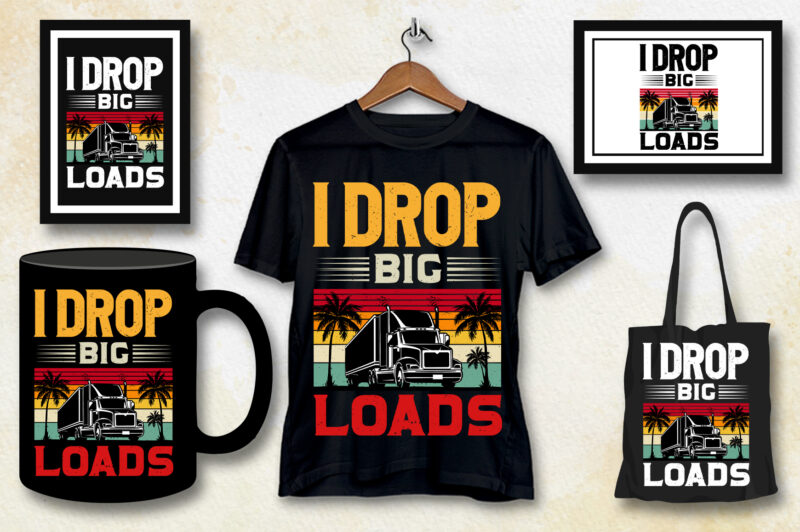 I Drop Big Loads trucker T-Shirt Design