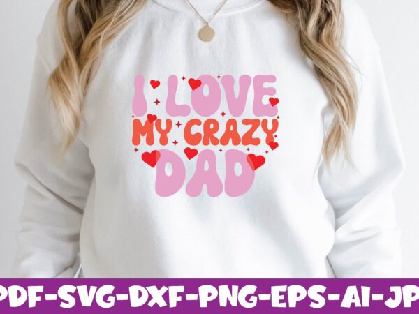 I love my crazy dad t shirt design for sale