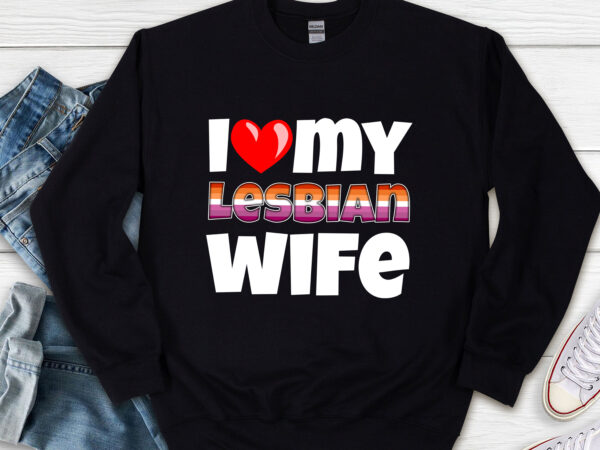 I love my lesbian wife lgbt gay pride month matching couple nl t shirt design for sale