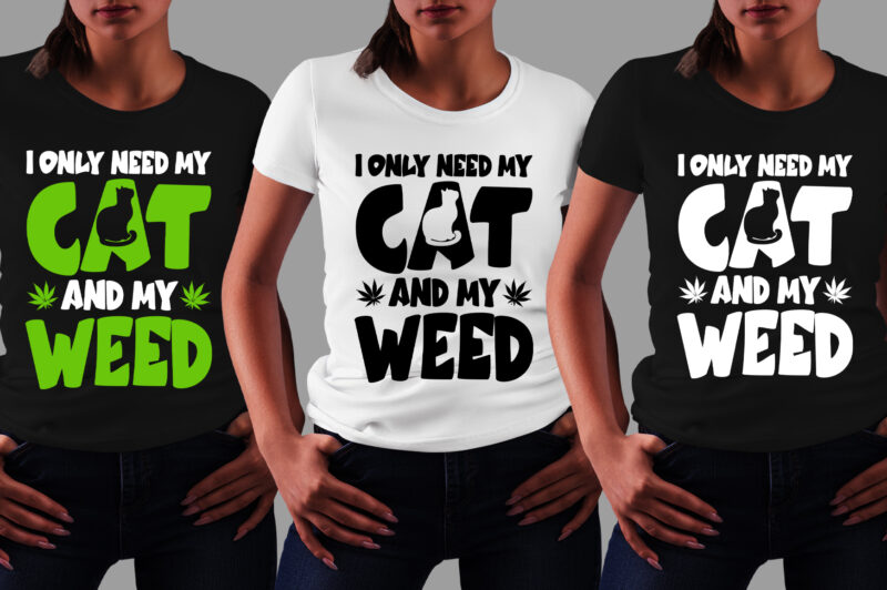 I Only Need My Cat And My Weed T-Shirt Design