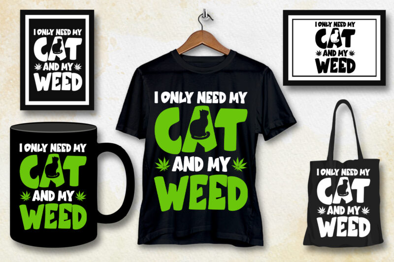 I Only Need My Cat And My Weed T-Shirt Design