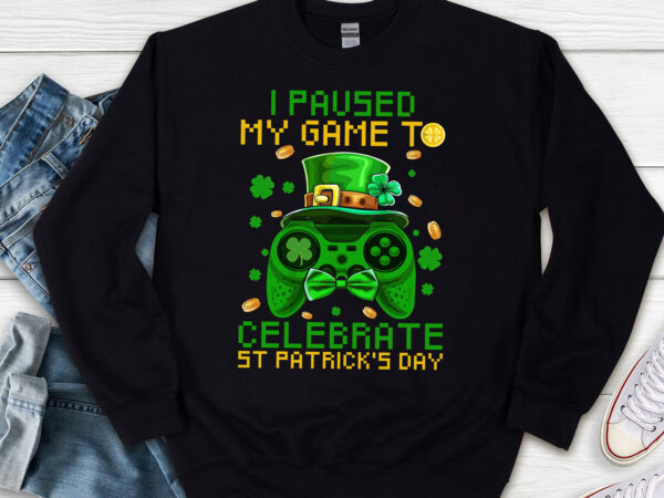 I paused my game to celebrate st patrick_s day funny irish nl t shirt design for sale