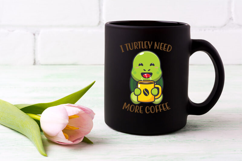 I Turtley Need More Coffee Funny Coffee Turtle Lovers Animal NL