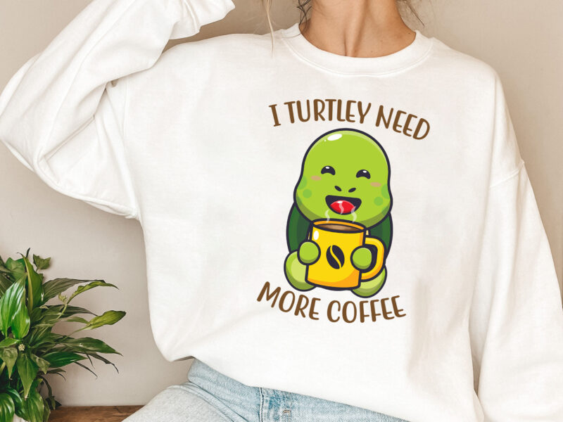 I Turtley Need More Coffee Funny Coffee Turtle Lovers Animal NL