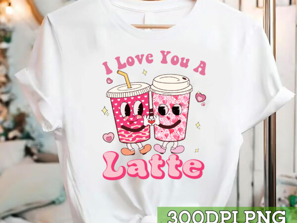 I love you a latte funny cute retro groovy latte valentnes day nc t shirt design for sale