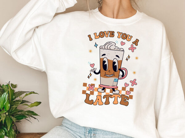 I love you a latte funny cute retro groovy latte valentnes day nl t shirt design for sale I love you a latte funny cute retro groovy latte valentnes day nl t shirt design for sale