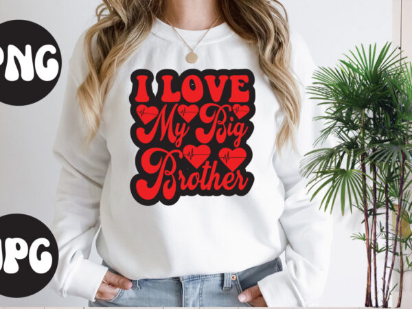 I love my big brother retro design, i love my big brother svg design, somebody’s fine ass valentine retro png, funny valentines day sublimation png design, valentine’s day png, valentine