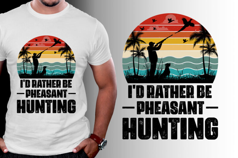 I’d Rather Be Pheasant Hunting T-Shirt Design