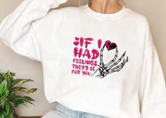 If I Had Feelings They’d Be For You, Valentines Day Gift,Skeleton Valentines,Funny Valentines Day, Sarcastic Valentine PNG File TL t shirt design for sale