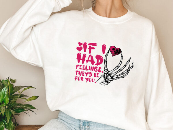 If i had feelings they’d be for you, valentines day gift,skeleton valentines,funny valentines day, sarcastic valentine png file tl t shirt design for sale