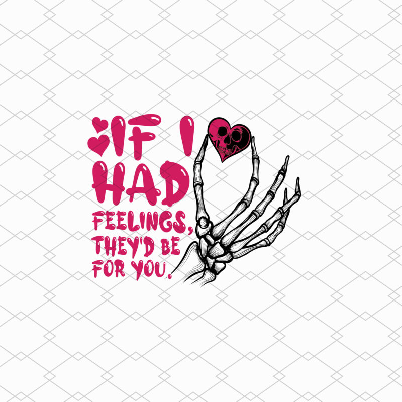 If I Had Feelings They’d Be For You, Valentines Day Gift,Skeleton Valentines,Funny Valentines Day, Sarcastic Valentine PNG File TL