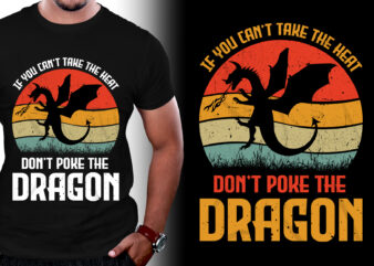 If You Can’t Take The Heat Don’t Poke The Dragon T-Shirt Design