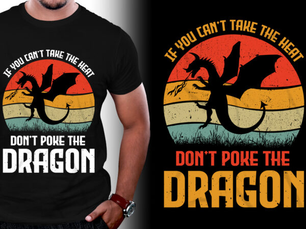 If you can’t take the heat don’t poke the dragon t-shirt design If you can’t take the heat don’t poke the dragon t-shirt design