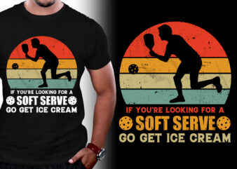 If You’re Looking For a Soft Serve Go Get Ice Cream Pickleball Player T-Shirt Design